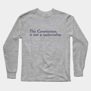 The Constitution is not a technicality. Long Sleeve T-Shirt